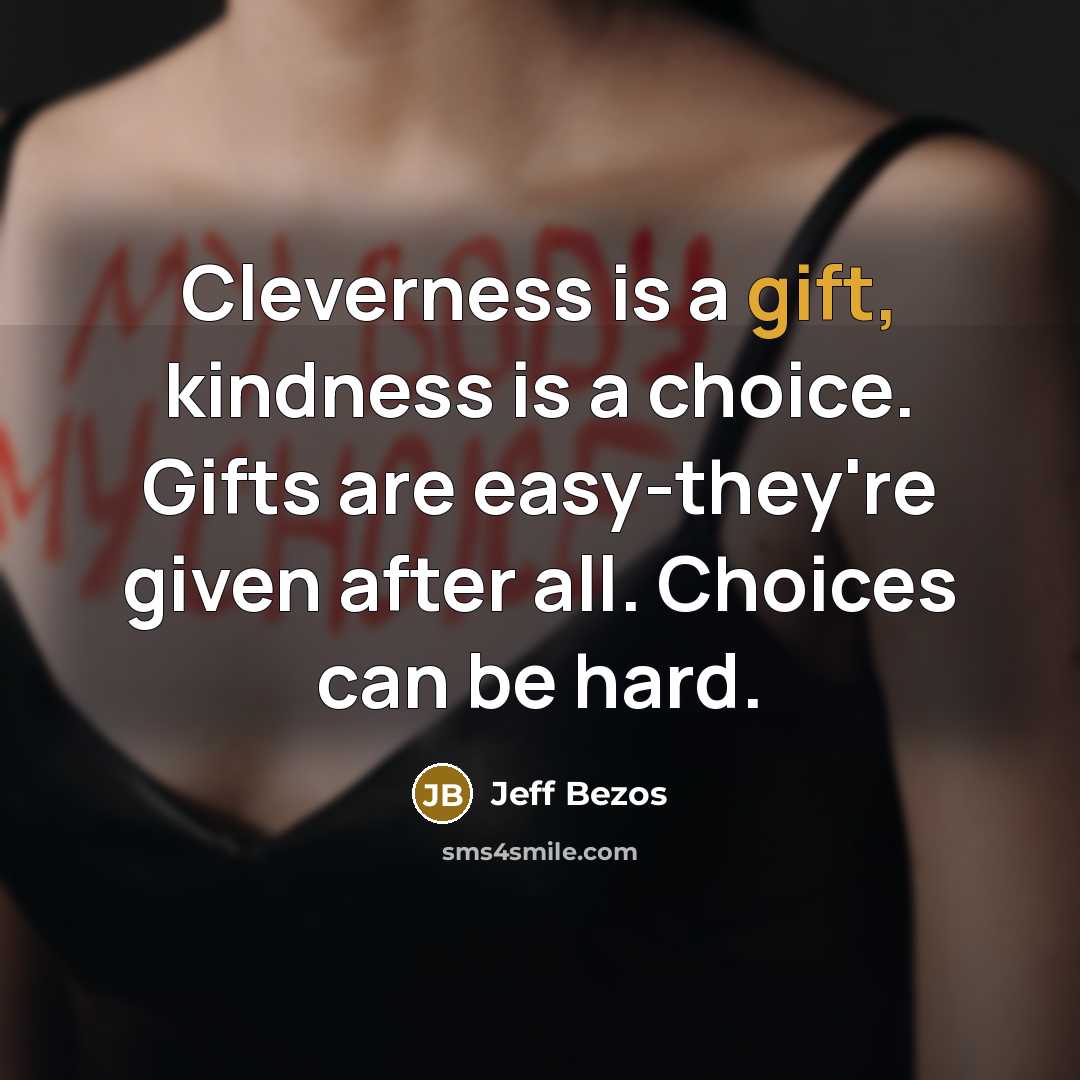 “Cleverness is a gift, kindness is a choice. Gifts are…” quote by Jeff Bezos