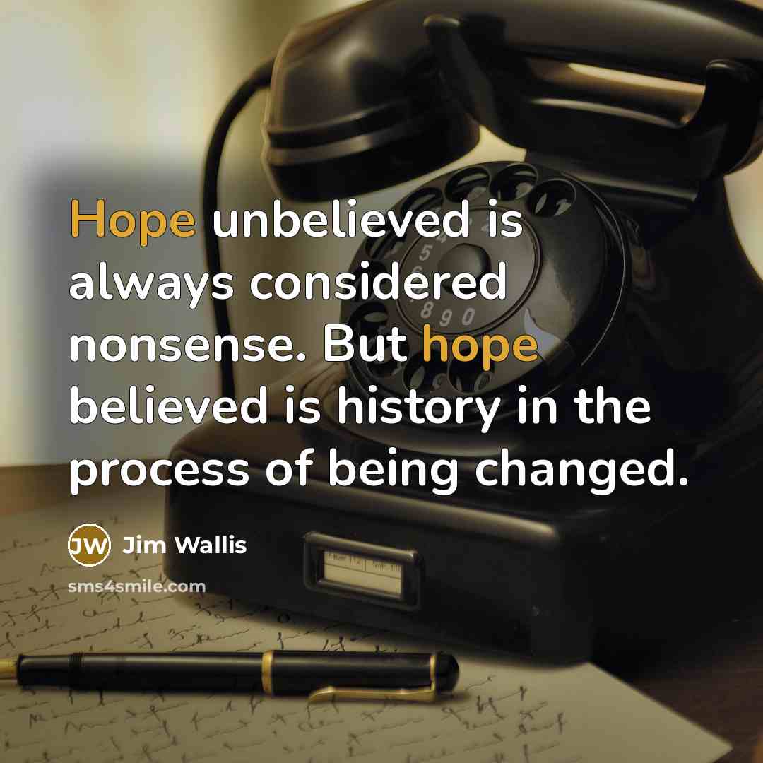 “Hope unbelieved is always considered nonsense. But hope believed is…” quote by Jim Wallis
