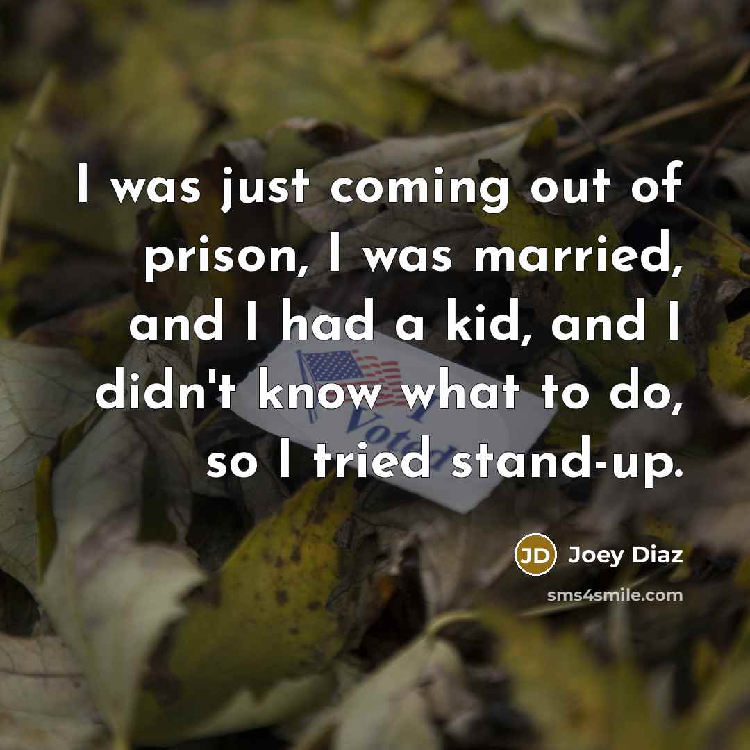 “I was just coming out of prison, I was married,…” quote by Joey Diaz