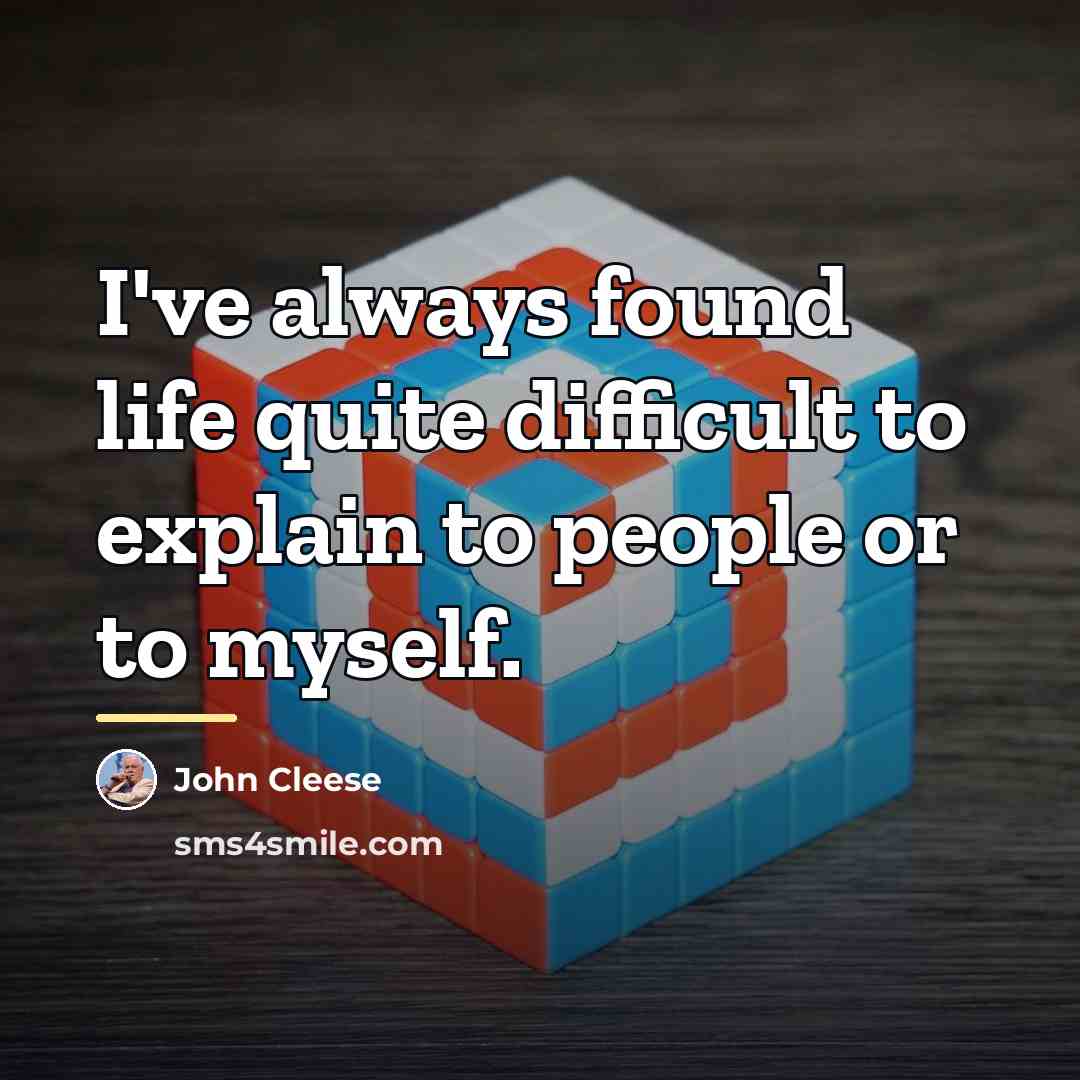 “I've always found life quite difficult to explain to people…” quote by John Cleese