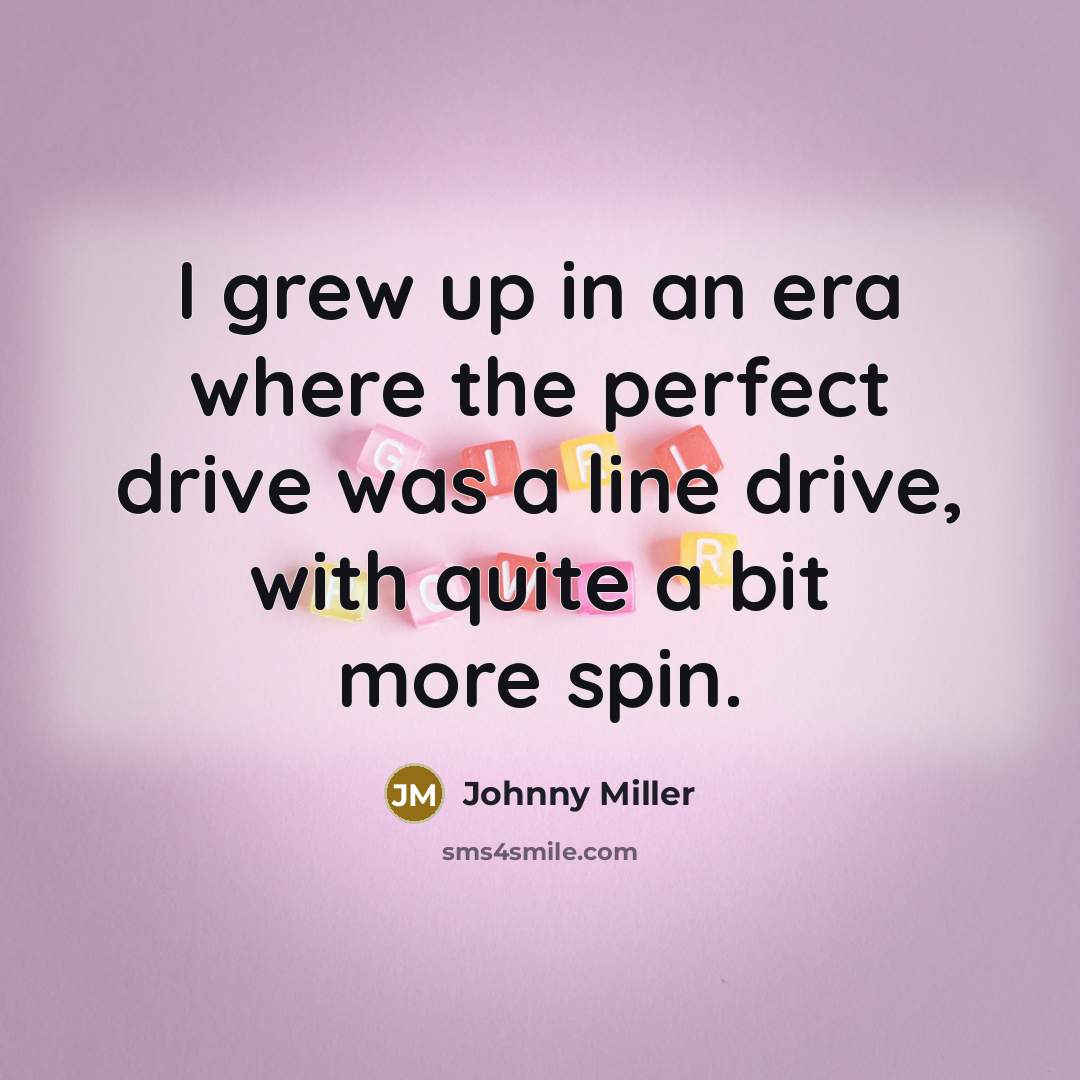 “I grew up in an era where the perfect drive…” quote by Johnny Miller