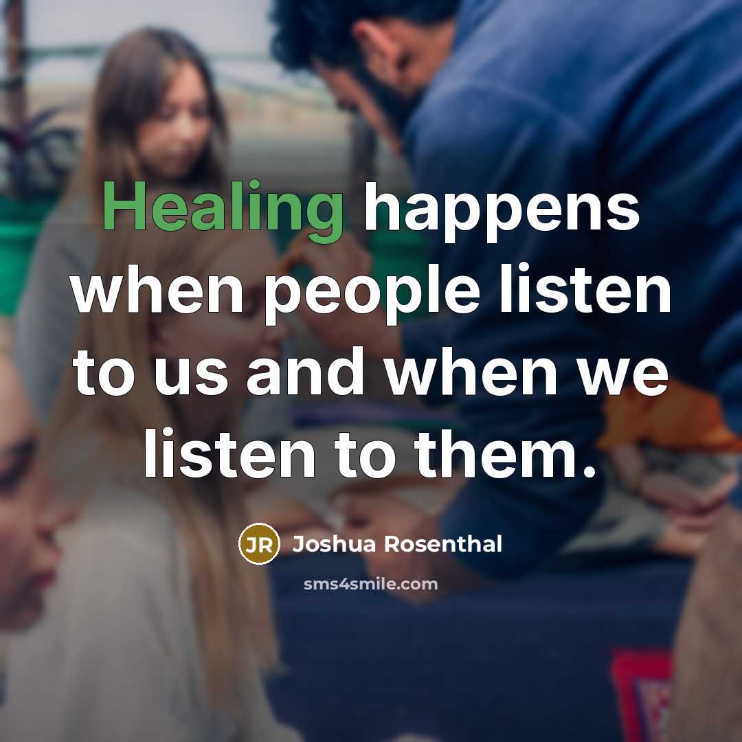 “Healing happens when people listen to us and when we…” quote by Joshua Rosenthal