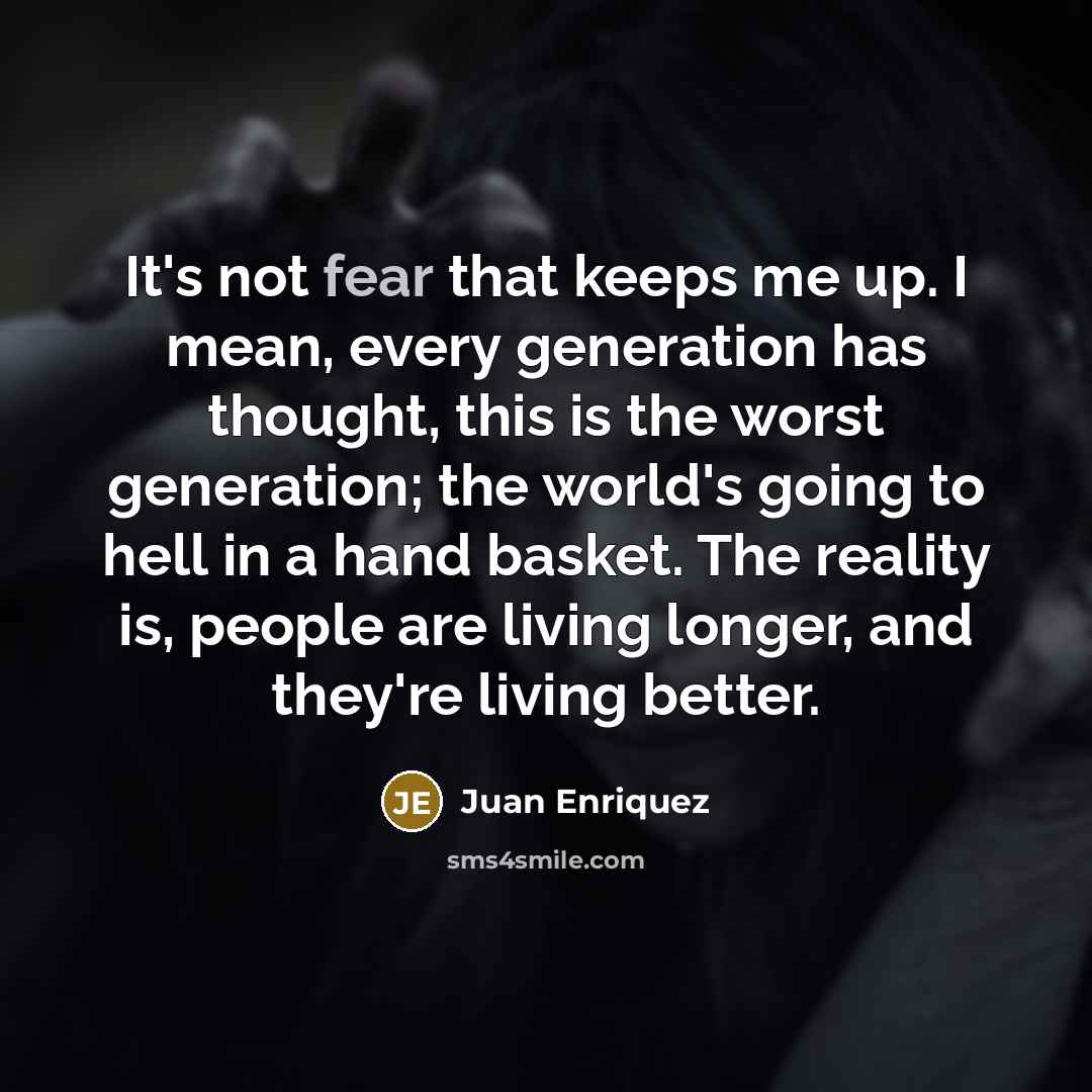 “It's not fear that keeps me up. I mean, every…” quote by Juan Enriquez
