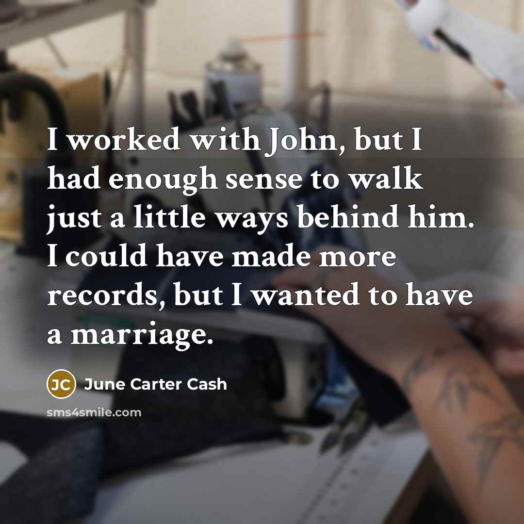 “I worked with John, but I had enough sense to…” quote by June Carter Cash