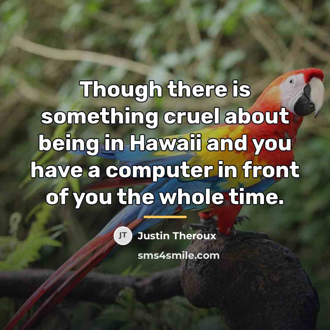 “Though there is something cruel about being in Hawaii and…” quote by Justin Theroux