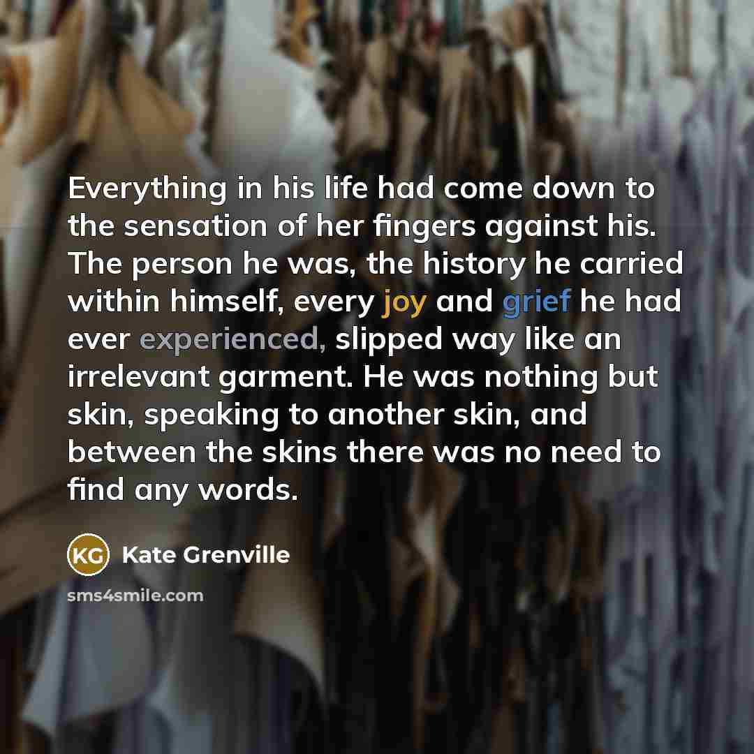 “Everything in his life had come down to the sensation…” quote by Kate Grenville
