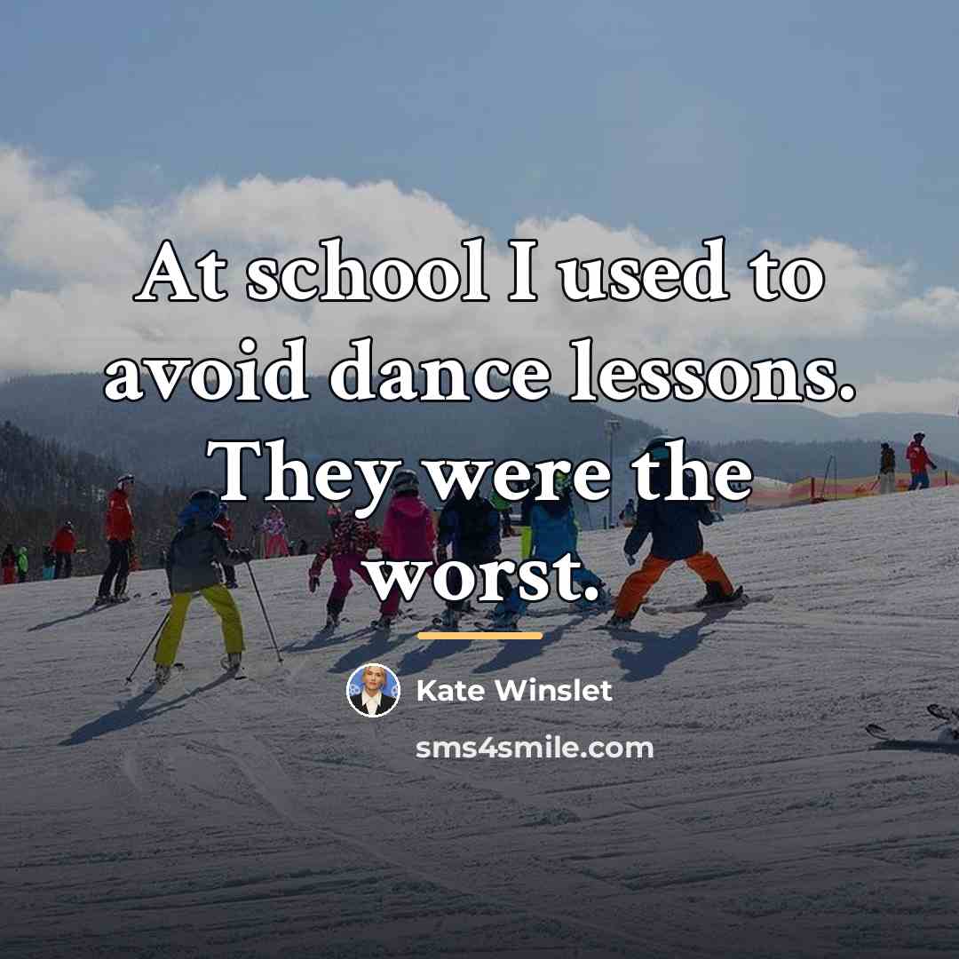 “At school I used to avoid dance lessons. They were…” quote by Kate Winslet