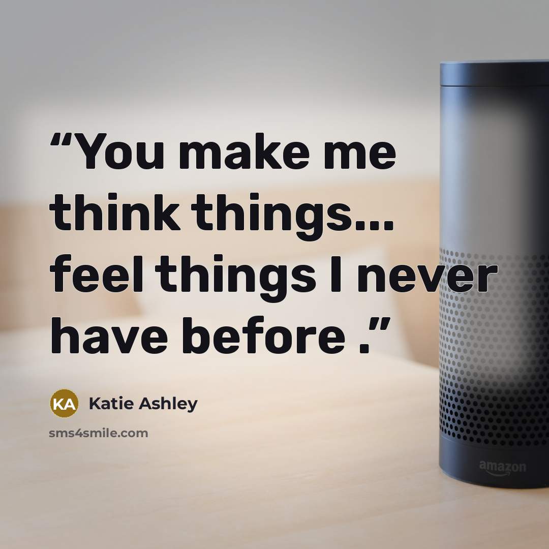 “You make me think things... feel things I never have before .” quote by Katie Ashley