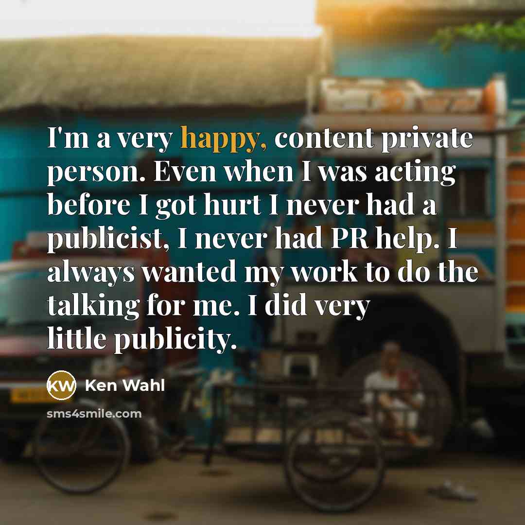 “I'm a very happy, content private person. Even when I…” quote by Ken Wahl