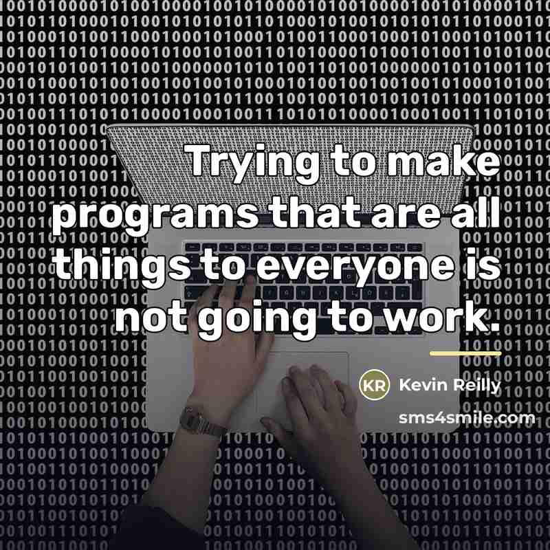 “Trying to make programs that are all things to everyone…” quote by Kevin Reilly