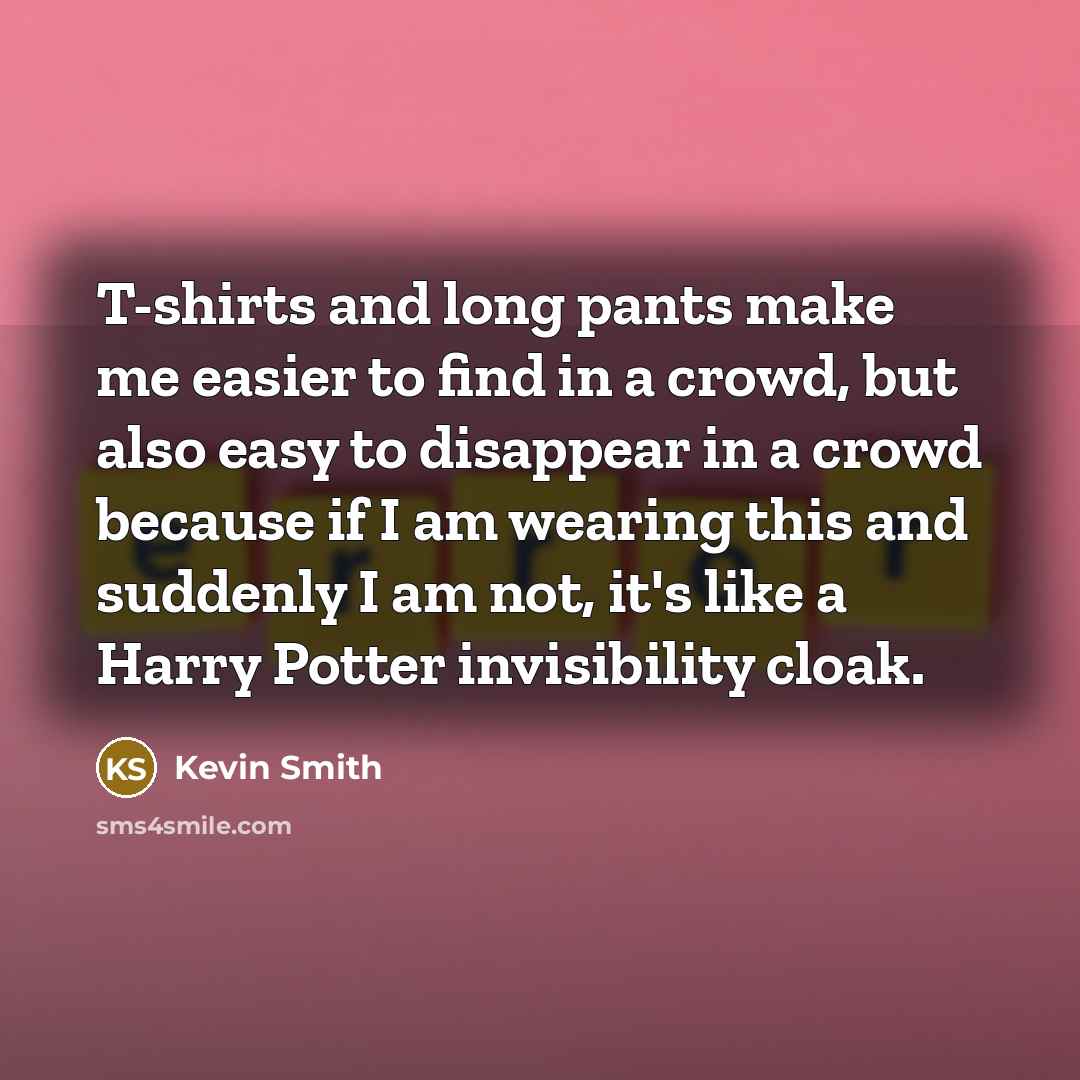 “T-shirts and long pants make me easier to find in…” quote by Kevin Smith