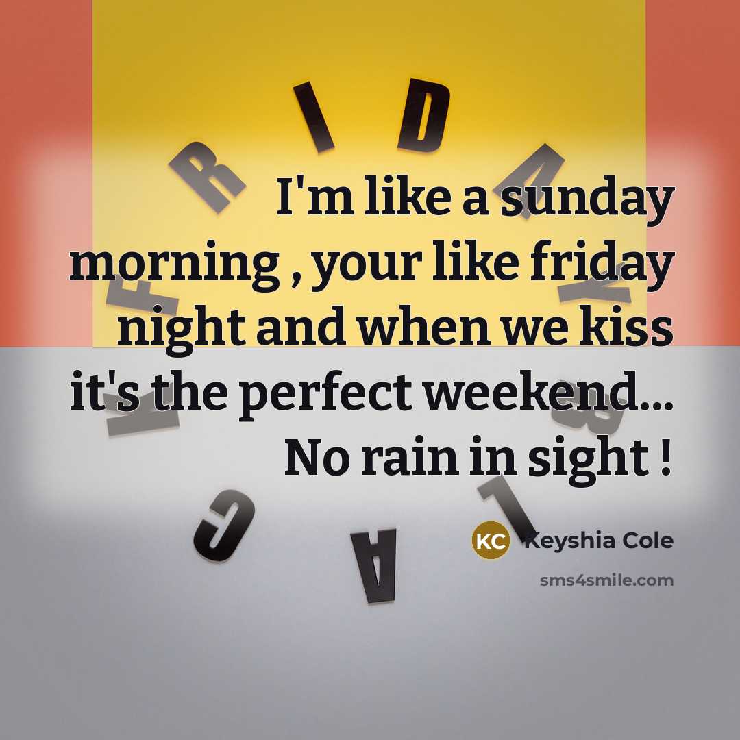 “I'm like a sunday morning , your like friday night…” quote by Keyshia Cole