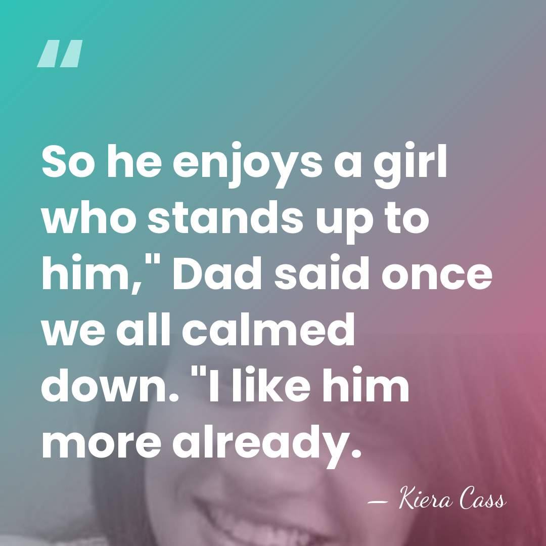 So he enjoys a girl who stands up to him," Dad said&hellip; - Kiera Cass