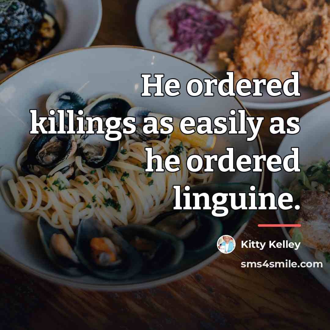 “He ordered killings as easily as he ordered linguine.…” quote by Kitty Kelley