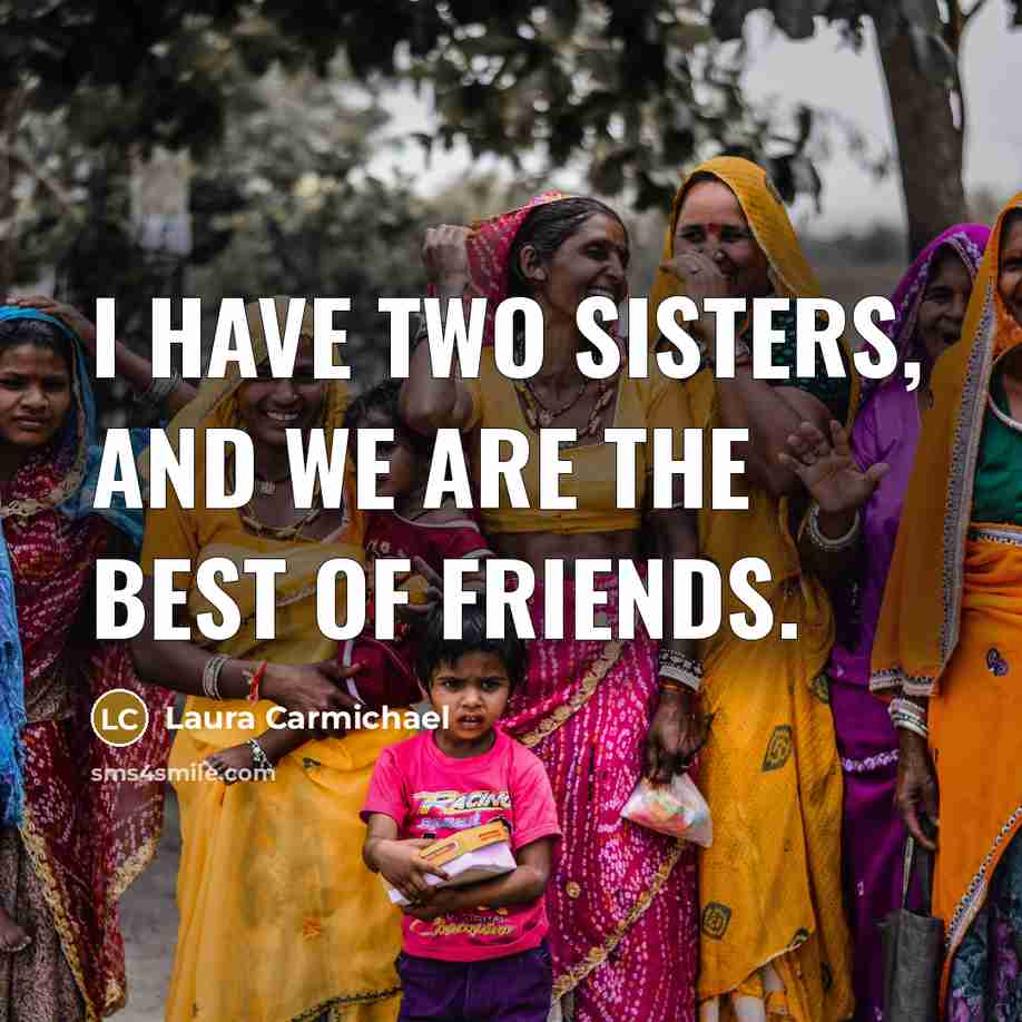 “I have two sisters, and we are the best of…” quote by Laura Carmichael