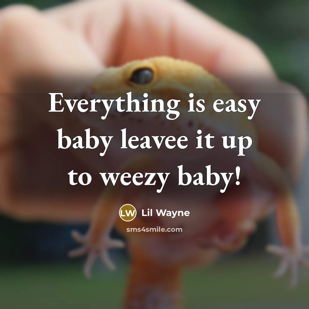 “Everything is easy baby leavee it up to weezy baby!…” quote by Lil Wayne