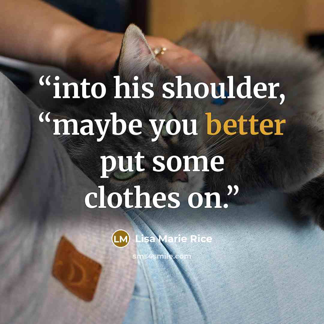 “into his shoulder, “maybe you better put some clothes on.” quote by Lisa Marie Rice