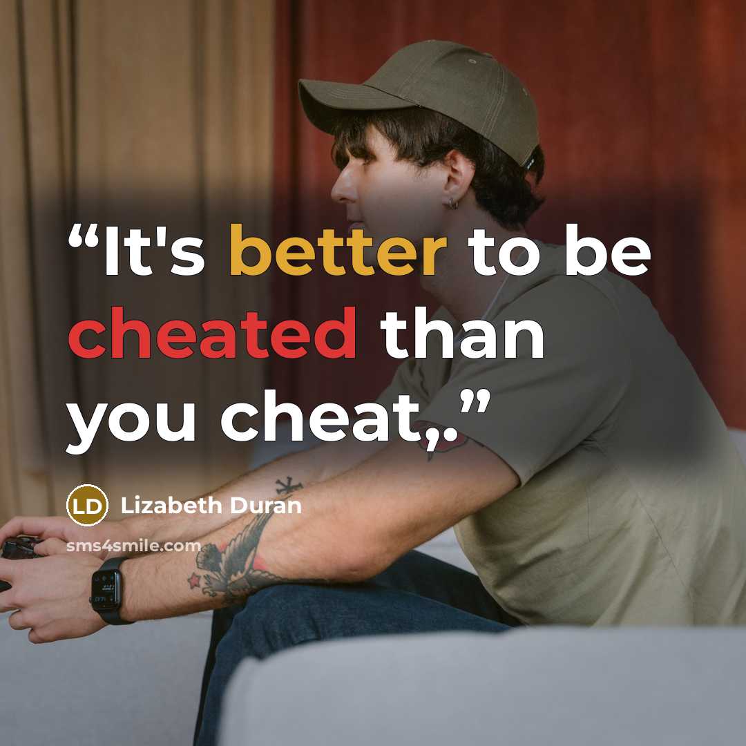 “It's better to be cheated than you cheat,.” quote by Lizabeth Duran