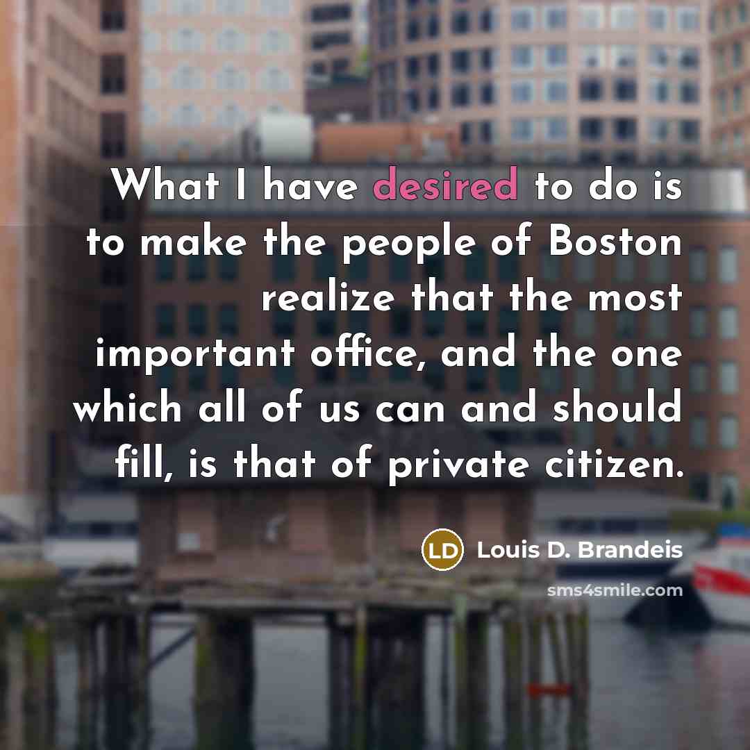 “What I have desired to do is to make the…” quote by Louis D. Brandeis