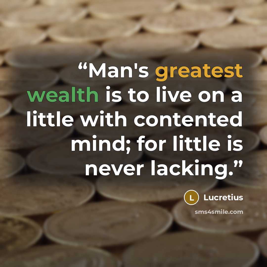 “Man's greatest wealth is to live on a little with contented mind; for little is never lacking.” quote by Lucretius