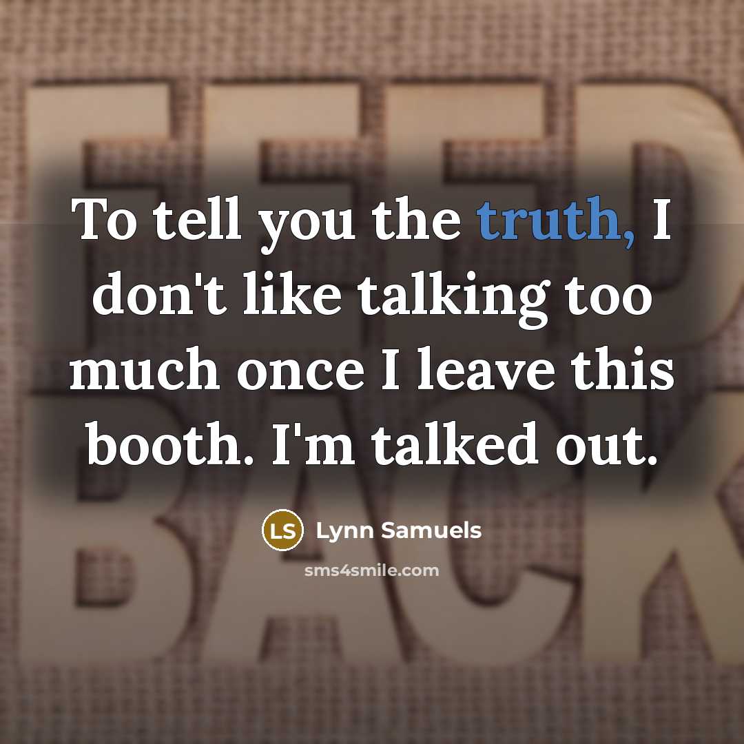 “To tell you the truth, I don't like talking too…” quote by Lynn Samuels