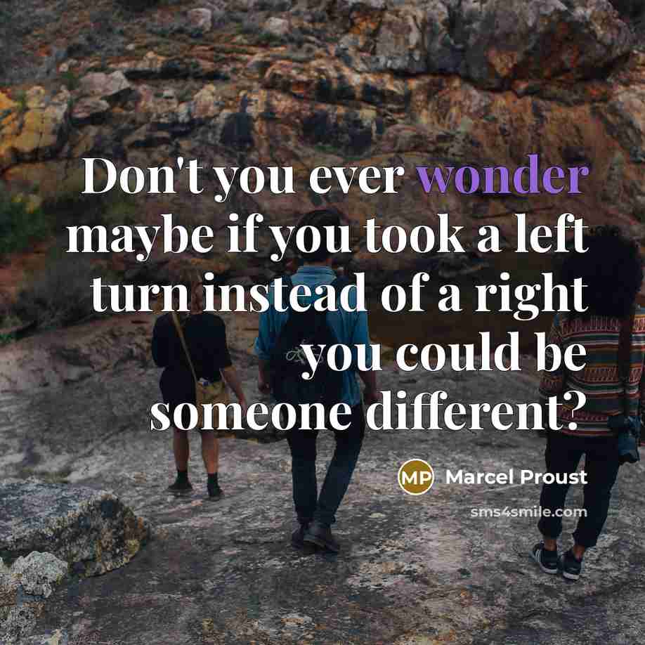 “Don't you ever wonder maybe if you took a left…” quote by Marcel Proust