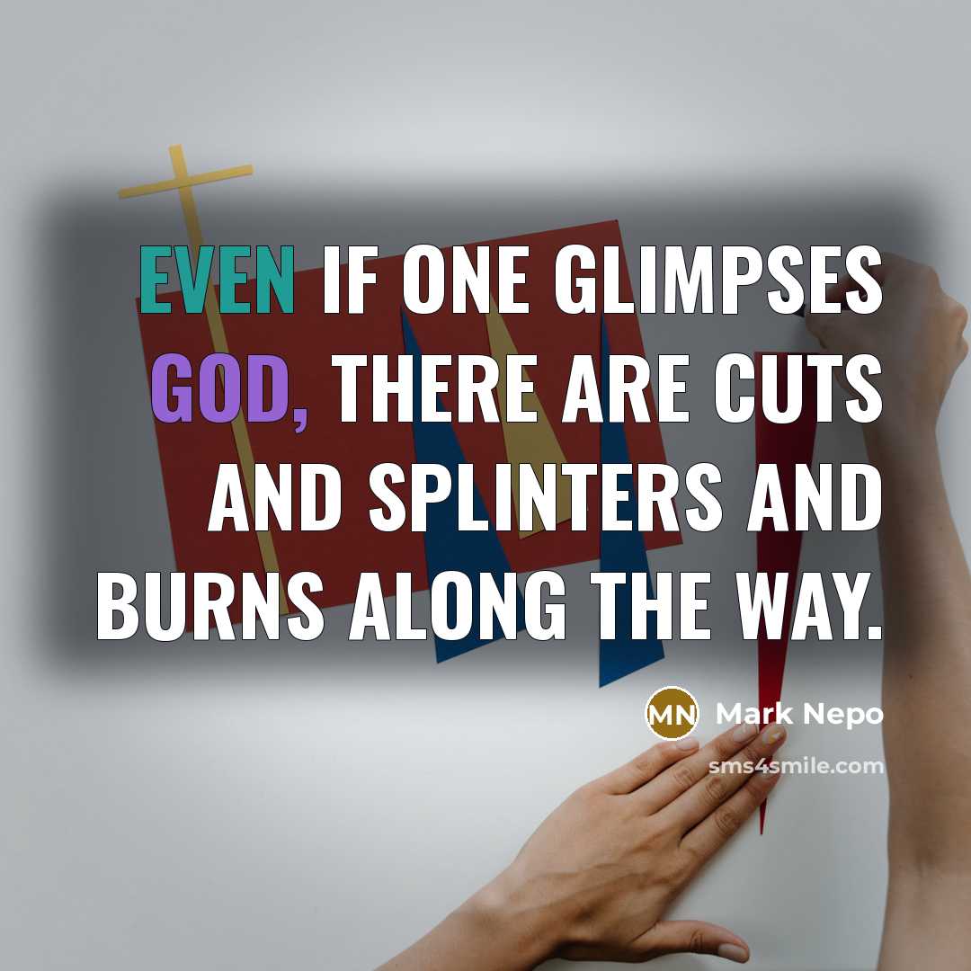 “Even if one glimpses God, there are cuts and splinters…” quote by Mark Nepo
