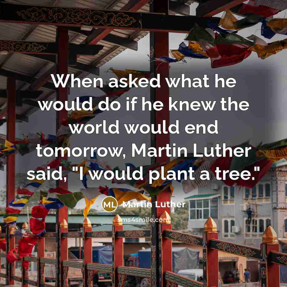 “When asked what he would do if he knew the…” quote by Martin Luther