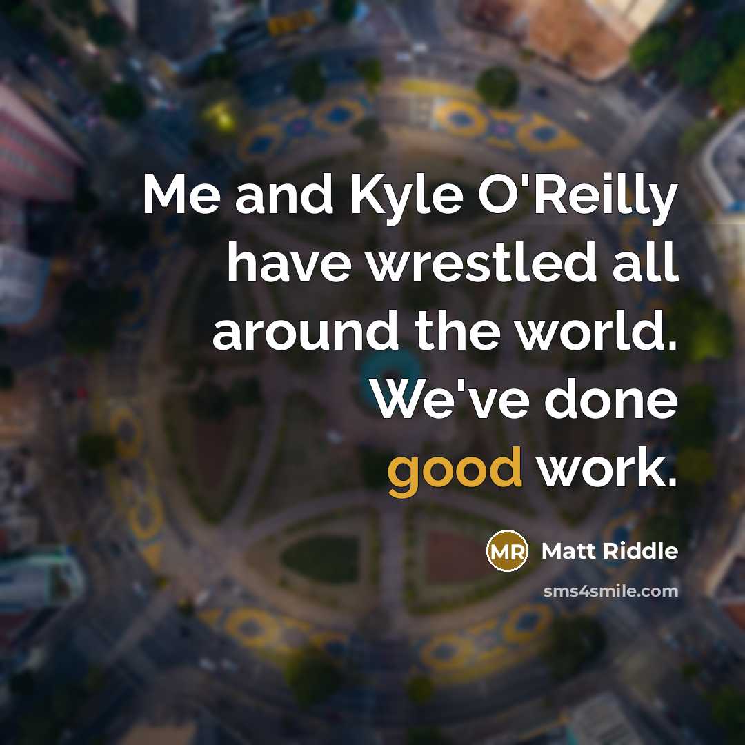 “Me and Kyle O'Reilly have wrestled all around the world.…” quote by Matt Riddle