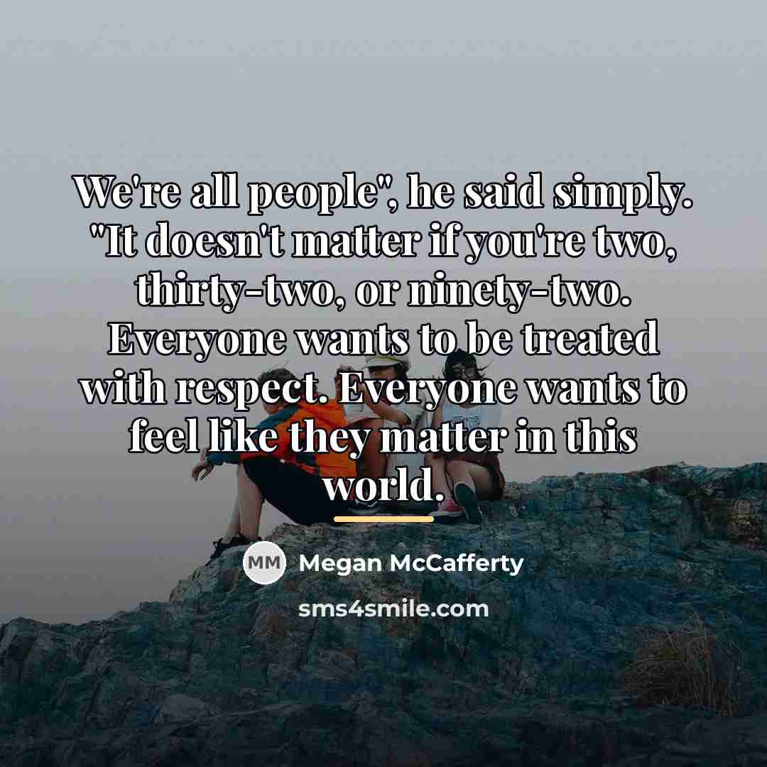“We're all people", he said simply. "It doesn't matter if…” quote by Megan McCafferty