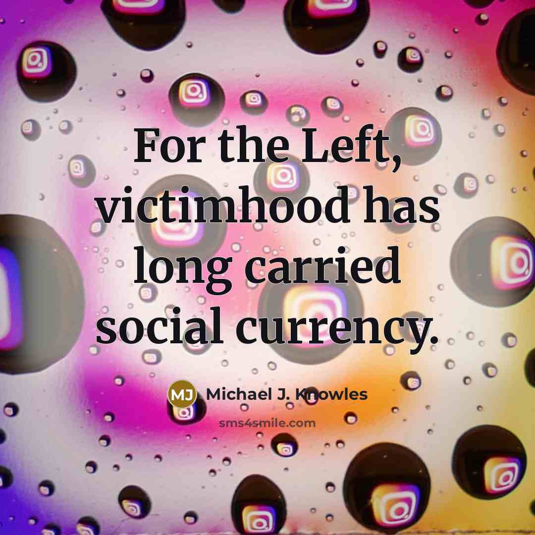 “For the Left, victimhood has long carried social currency.…” quote by Michael J. Knowles