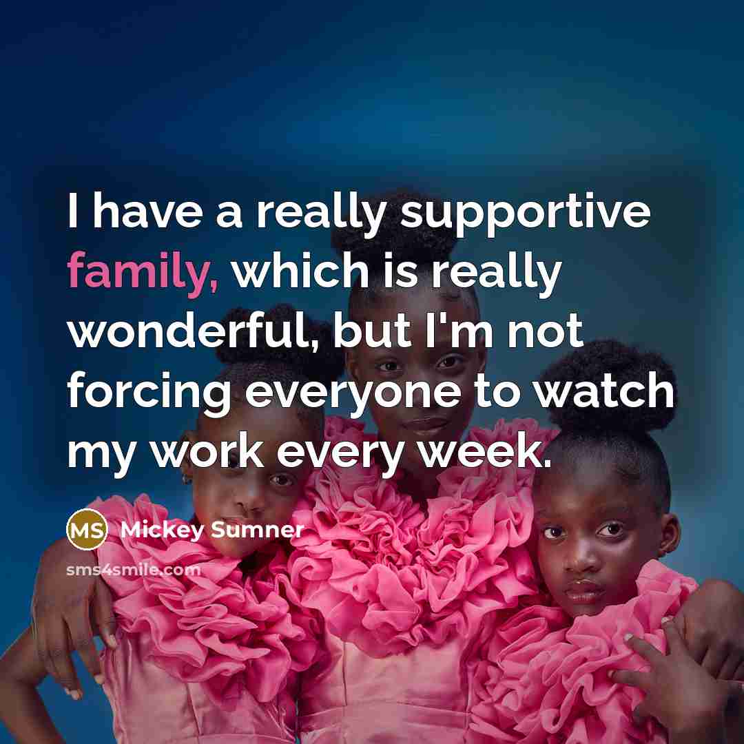 “I have a really supportive family, which is really wonderful,…” quote by Mickey Sumner
