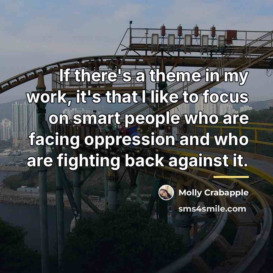 “If there's a theme in my work, it's that I…” quote by Molly Crabapple