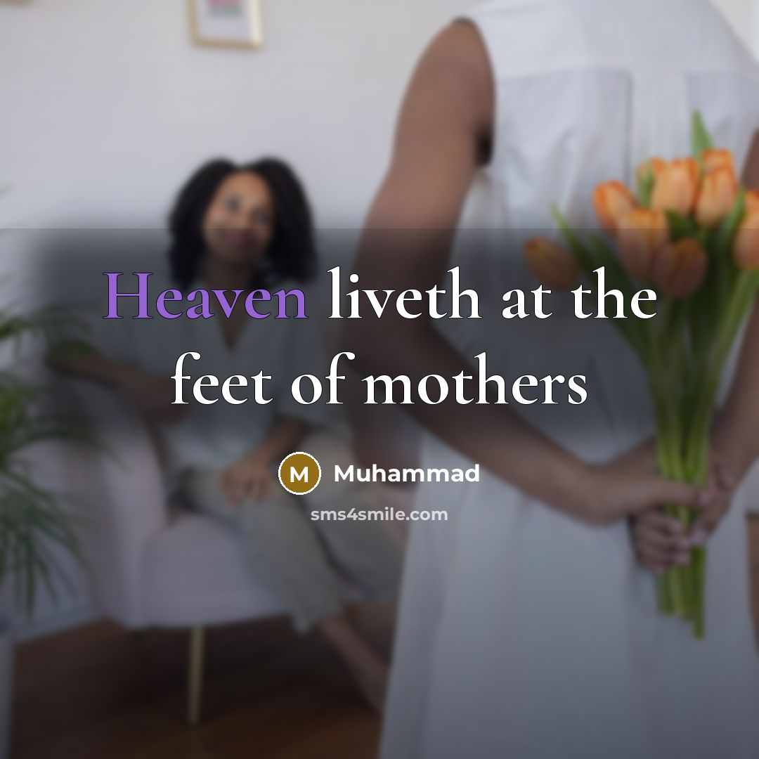 “Heaven liveth at the feet of mothers…” quote by Muhammad