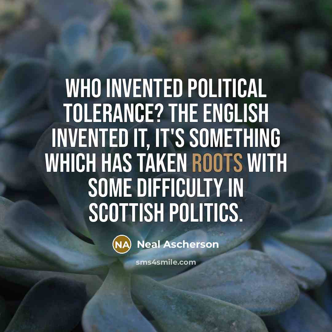 “Who invented political tolerance? The English invented it, it's something…” quote by Neal Ascherson