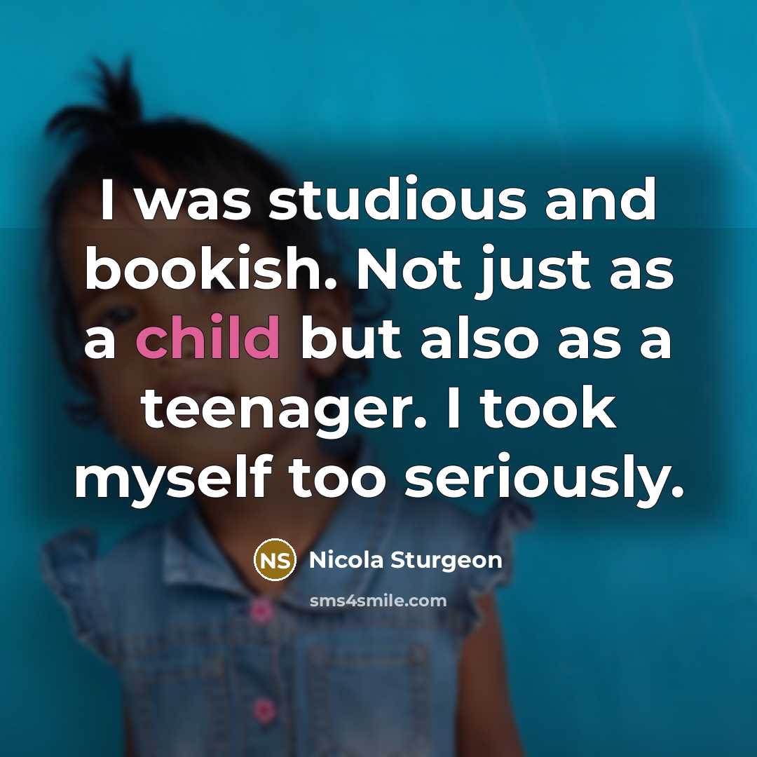 “I was studious and bookish. Not just as a child…” quote by Nicola Sturgeon