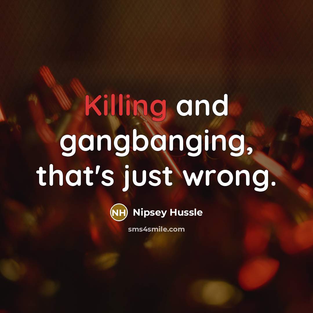 “Killing and gangbanging, that's just wrong.…” quote by Nipsey Hussle