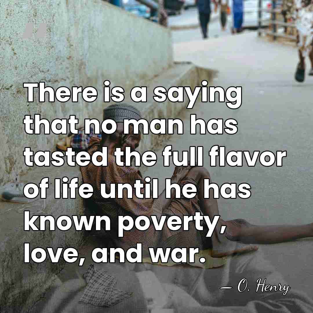 There is a saying that no man has tasted the full flavor&hellip; - O. Henry