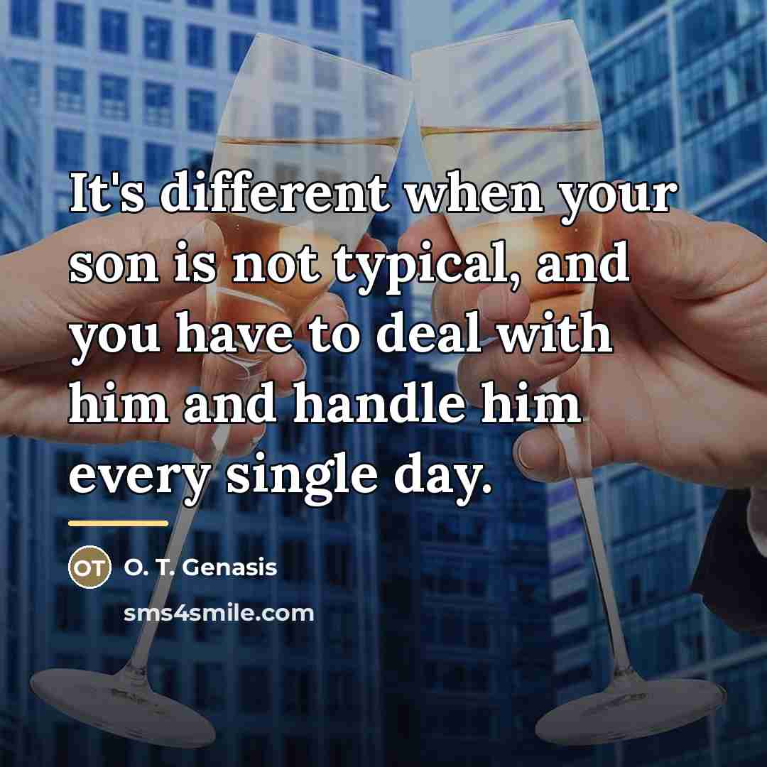 “It's different when your son is not typical, and you…” quote by O. T. Genasis