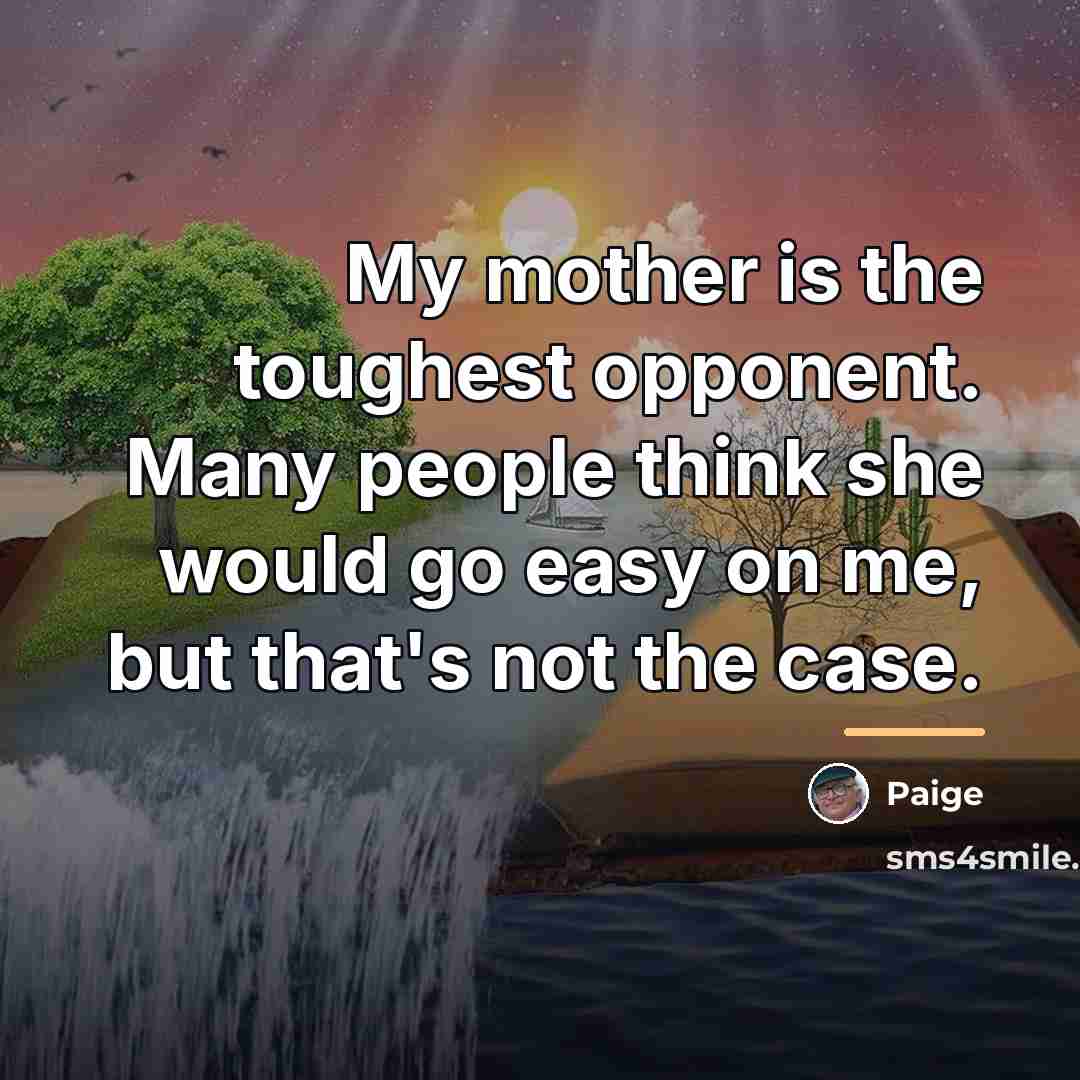 “My mother is the toughest opponent. Many people think she…” quote by Paige