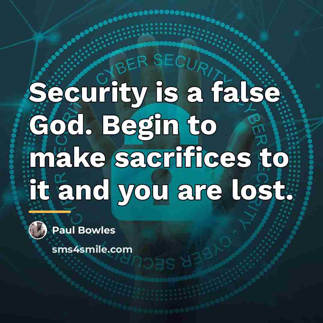 “Security is a false God. Begin to make sacrifices to…” quote by Paul Bowles