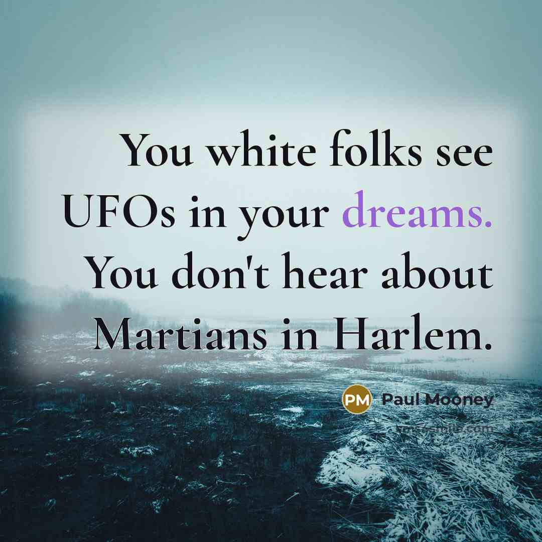 “You white folks see UFOs in your dreams. You don't…” quote by Paul Mooney