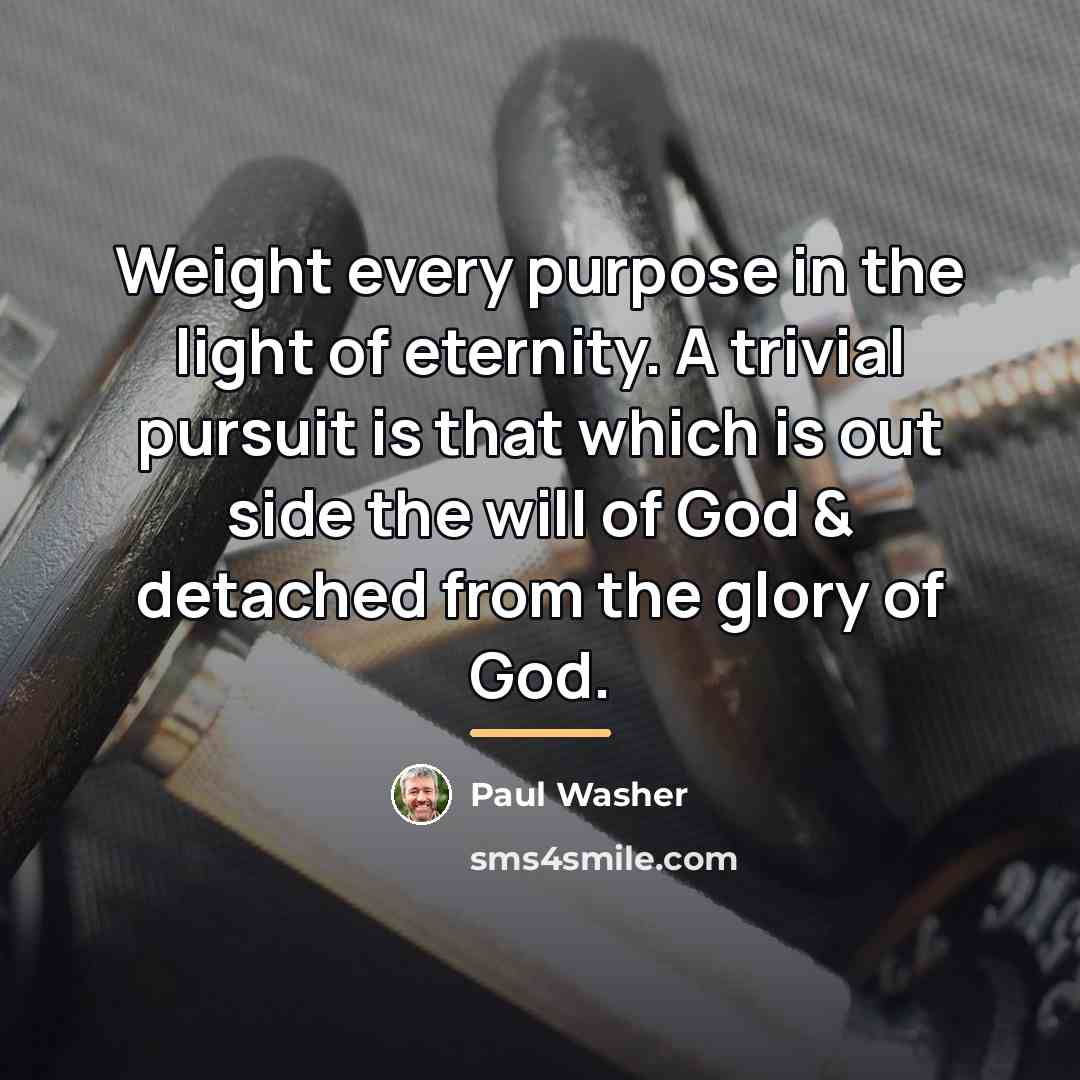“Weight every purpose in the light of eternity. A trivial…” quote by Paul Washer