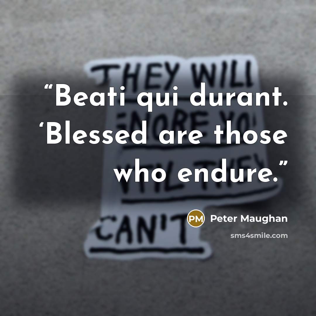 “Beati qui durant. ‘Blessed are those who endure.” quote by Peter Maughan