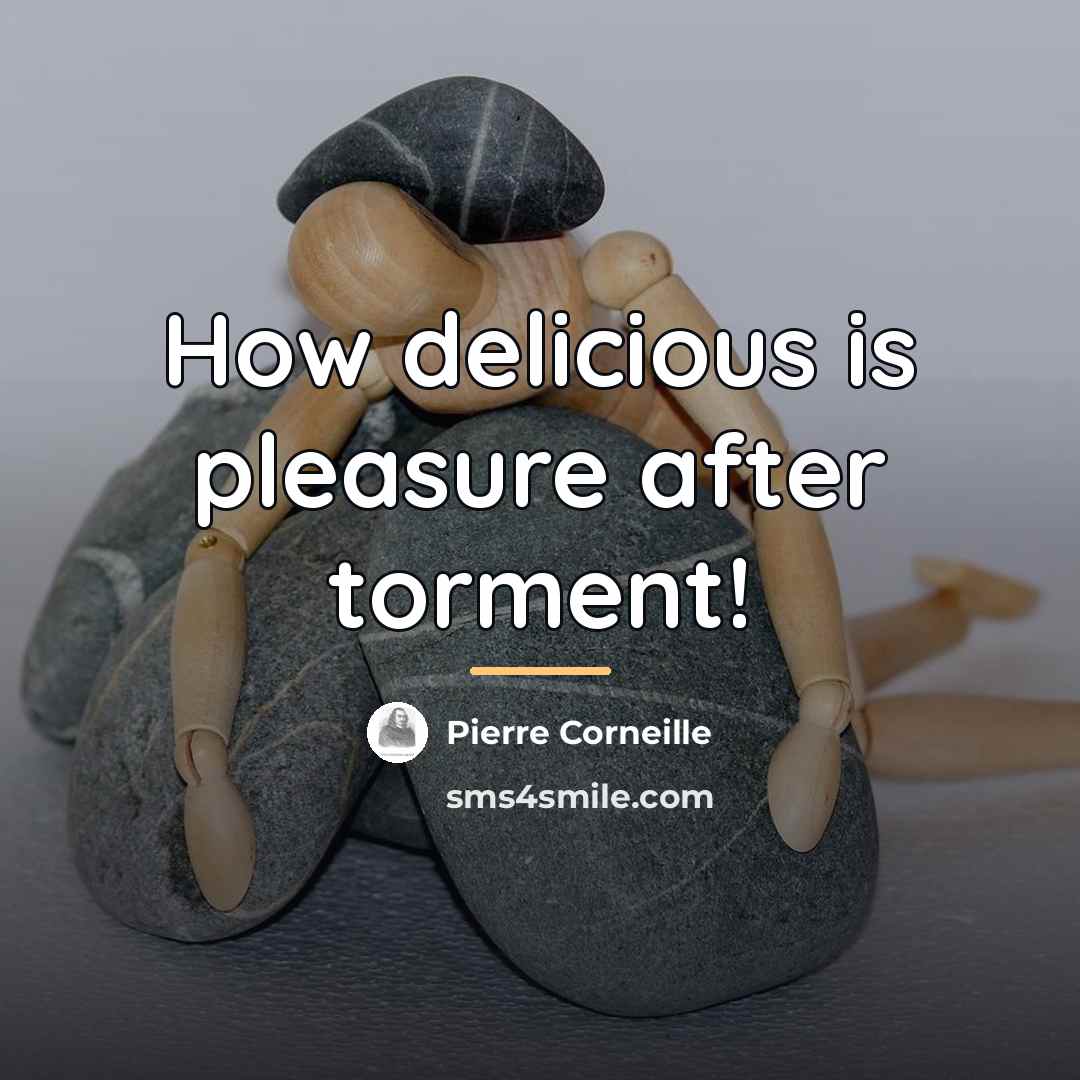 “How delicious is pleasure after torment!…” quote by Pierre Corneille