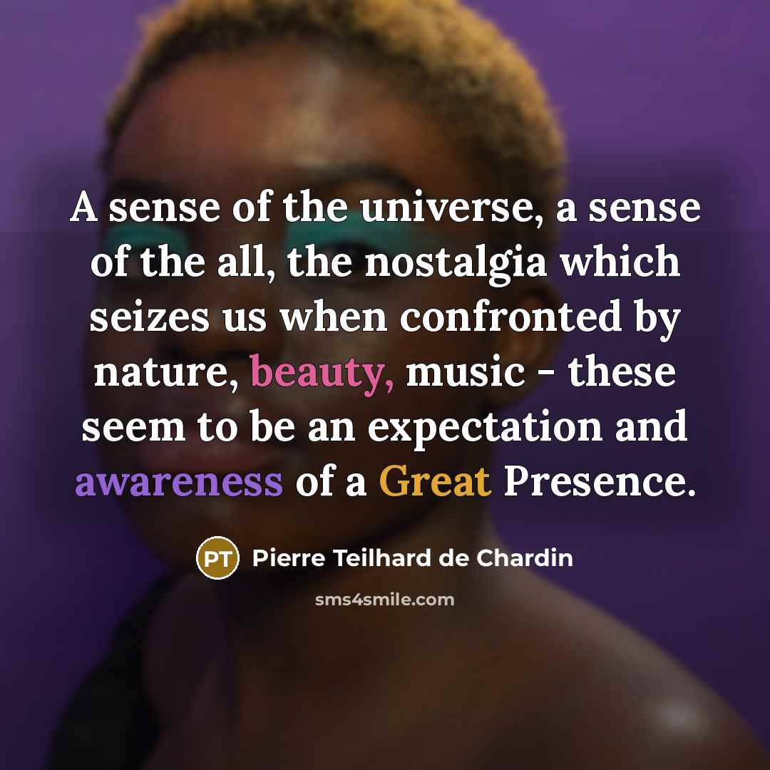 “A sense of the universe, a sense of the all,…” quote by Pierre Teilhard de Chardin