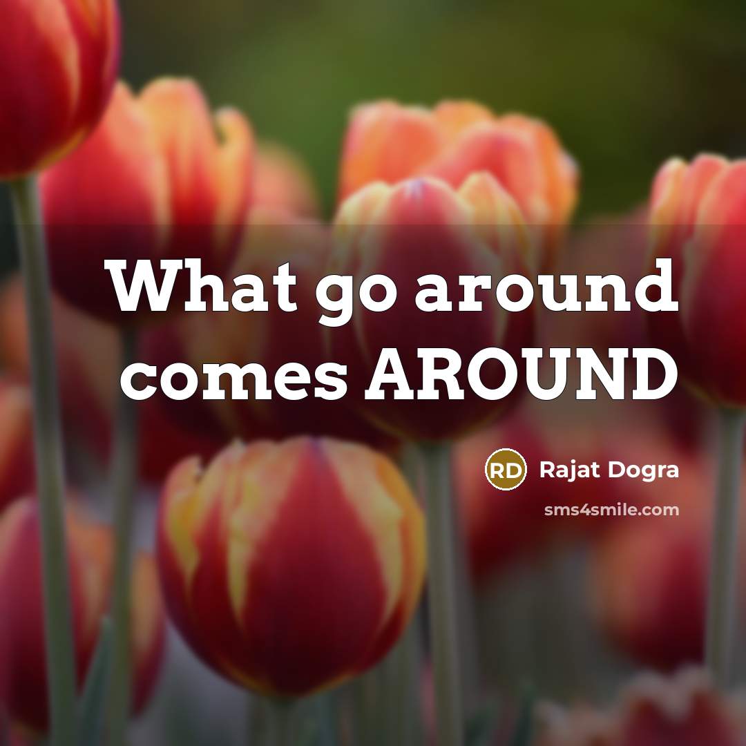 “What go around comes AROUND…” quote by Rajat Dogra