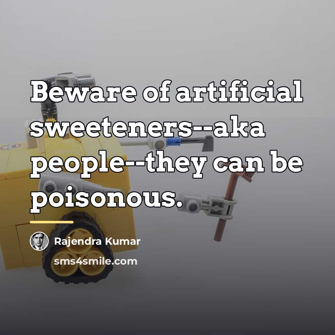 “Beware of artificial sweeteners--aka people--they can be poisonous.…” quote by Rajendra Kumar