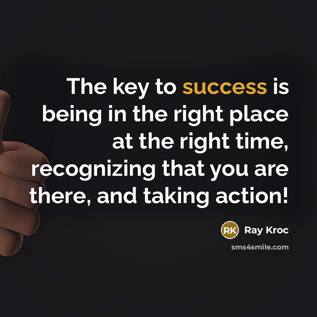 “The key to success is being in the right place…” quote by Ray Kroc