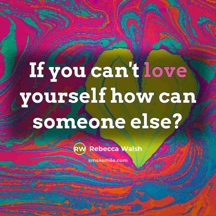 “If you can't love yourself how can someone else?…” quote by Rebecca Walsh